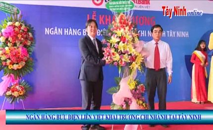 LienVietPostBank khai trương chi nhánh tại Tây Ninh