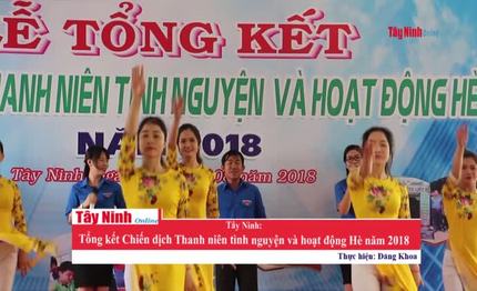 Tây Ninh: Tổng kết Chiến dịch Thanh niên tình nguyện và hoạt động Hè năm 2018