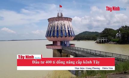 Đầu tư 400 tỉ đồng nâng cấp kênh dẫn nước hồ Dầu Tiếng cho 4 huyện, thành phố của Tây Ninh