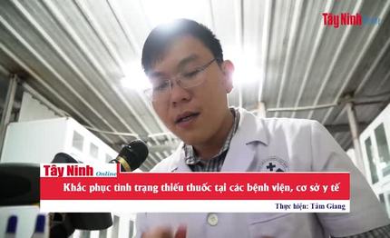 Khắc phục tình trạng thiếu thuốc tại các bệnh viện, cơ sở y tế