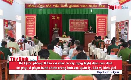 Bộ Quốc phòng: Khảo sát thực tế xây dựng Nghị định quy định xử phạt vi phạm hành chính trong lĩnh vực quản lý, bảo vệ biên giới