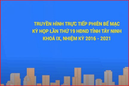 [Trực tiếp]-Phiên bế mạc Kỳ họp thứ 19 HĐND tỉnh Tây Ninh khóa IX, nhiệm kỳ 2016-2021