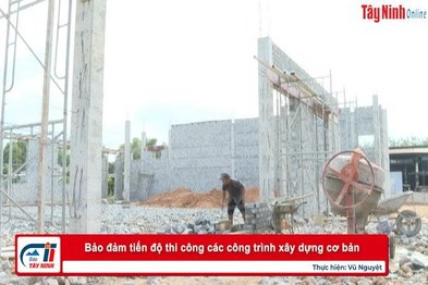 Bảo đảm tiến độ thi công các công trình xây dựng cơ bản