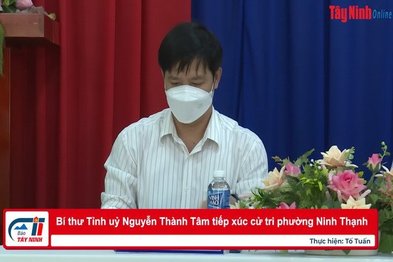 Bí thư Tỉnh uỷ Nguyễn Thành Tâm tiếp xúc cử tri phường Ninh Thạnh