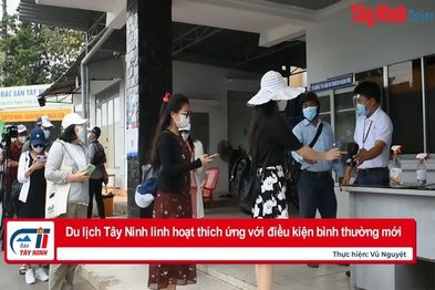 Du lịch Tây Ninh linh hoạt thích ứng với điều kiện bình thường mới