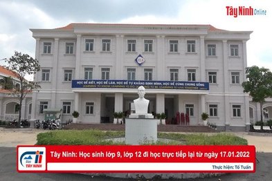 Tây Ninh: Học sinh lớp 9, lớp 12 đi học trực tiếp lại từ ngày 17.01.2022