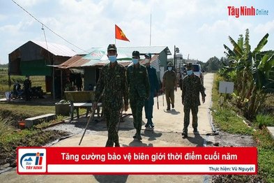 Tăng cường bảo vệ biên giới thời điểm cuối năm