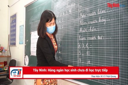 Tây Ninh: Hàng ngàn học sinh chưa đi học trực tiếp