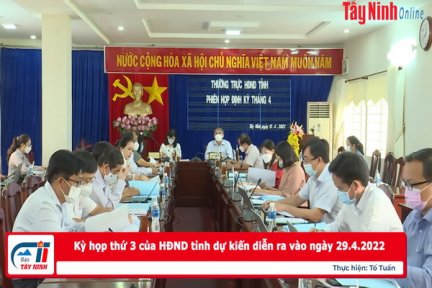 Kỳ họp thứ 3 của HĐND tỉnh dự kiến diễn ra vào ngày 29.4.2022