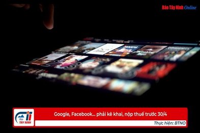 Google, Facebook... phải kê khai, nộp thuế trước 30/4