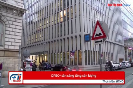 OPEC+ sẵn sàng tăng sản lượng