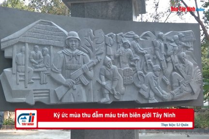 Ký ức mùa thu đẫm máu trên biên giới Tây Ninh