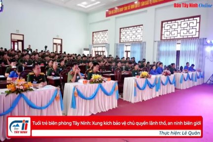 Tuổi trẻ biên phòng Tây Ninh: Xung kích bảo vệ chủ quyền lãnh thổ, an ninh biên giới