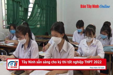 Tây Ninh sẵn sàng cho kỳ thi tốt nghiệp THPT 2022