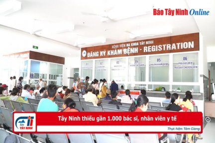 Tây Ninh thiếu gần 1.000 bác sĩ, nhân viên y tế