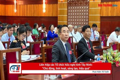 Liên hiệp các Tổ chức hữu nghị tỉnh Tây Ninh: “Chủ động, linh hoạt, sáng tạo, hiệu quả”