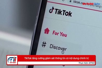 TikTok tăng cường giám sát thông tin có nội dung chính trị