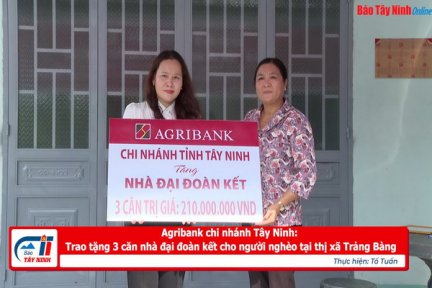 Agribank chi nhánh Tây Ninh: Trao tặng 3 căn nhà đại đoàn kết cho người nghèo tại thị xã Trảng Bàng