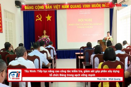 Tây Ninh: Tiếp tục nâng cao công tác kiểm tra, giám sát góp phần xây dựng tổ chức Đảng trong sạch vững mạnh