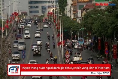 Truyền thông nước ngoài đánh giá tích cực triển vọng kinh tế Việt Nam