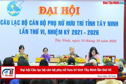 Đại hội Câu lạc bộ cán bộ phụ nữ hưu trí tỉnh Tây Ninh lần thứ VI