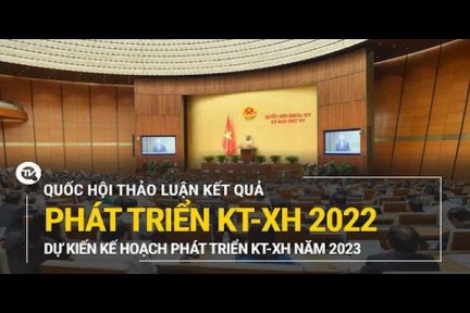 Quốc hội thảo luận kết quả phát triển KT-XH năm 2022, dự kiến kế hoạch phát triển KT-XH năm 2023