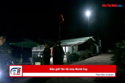 Biên giới Tân Hà mùa World Cup