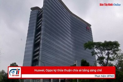 Huawei, Oppo ký thỏa thuận chia sẻ bằng sáng chế