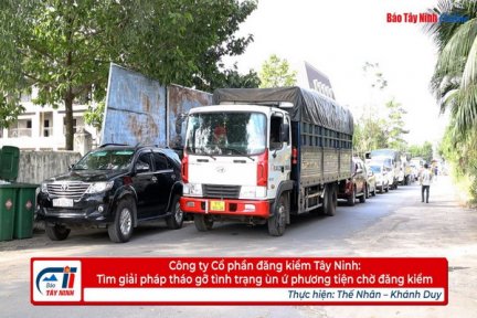 Công ty Cổ phần đăng kiểm Tây Ninh: Tìm giải pháp tháo gỡ tình trạng ùn ứ phương tiện chờ đăng kiểm