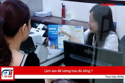 Làm sao để lương hưu đủ sống ?