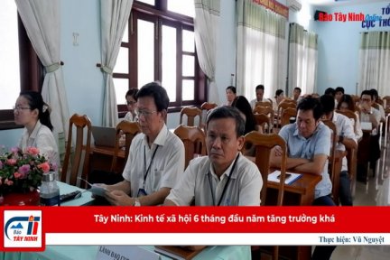 Tây Ninh: Kinh tế xã hội 6 tháng đầu năm tăng trưởng khá