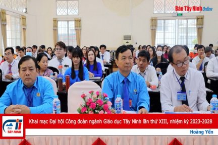 Khai mạc Đại hội Công đoàn ngành Giáo dục Tây Ninh lần thứ XIII, nhiệm kỳ 2023-2028