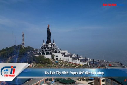 Du lịch Tây Ninh “ngọc ẩn” dần toả sáng