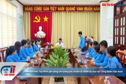 Đoàn đại biểu Tây Ninh sẵn sàng cho công tác chuẩn bị tham dự Đại hội Công đoàn Việt Nam