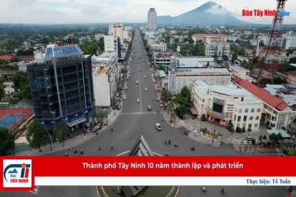 Thành phố Tây Ninh 10 năm thành lập và phát triển