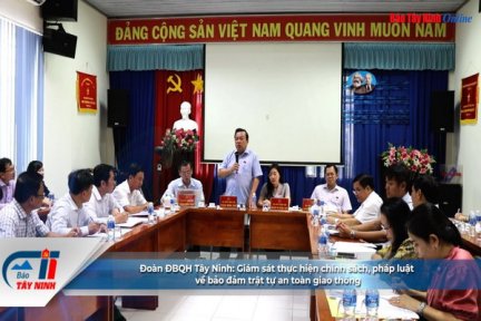 Đoàn ĐBQH Tây Ninh: Giám sát thực hiện chính sách, pháp luật về bảo đảm trật tự an toàn giao thông