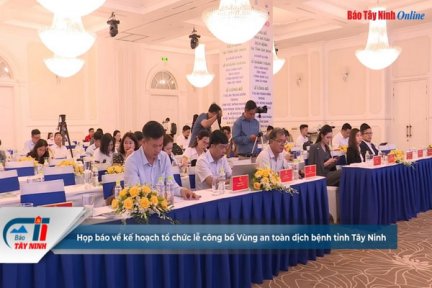 Họp báo về kế hoạch tổ chức lễ công bố Vùng an toàn dịch bệnh tỉnh Tây Ninh