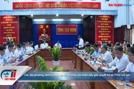 Các địa phương, đơn vị phải xin lỗi tổ chức, cá nhân nếu giải quyết hồ sơ TTHC trễ hẹn