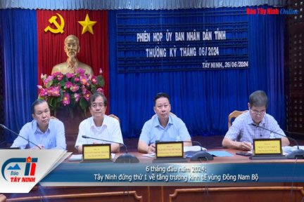 6 tháng đầu năm 2024: Tây Ninh đứng thứ 1 về tăng trưởng kinh tế vùng Đông Nam Bộ