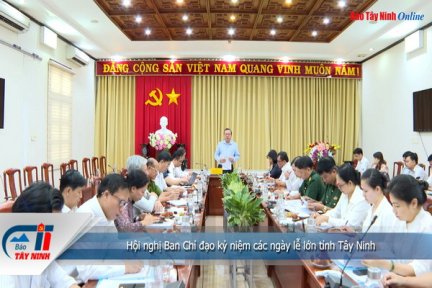 Hội nghị Ban Chỉ đạo kỷ niệm các ngày lễ lớn tỉnh Tây Ninh