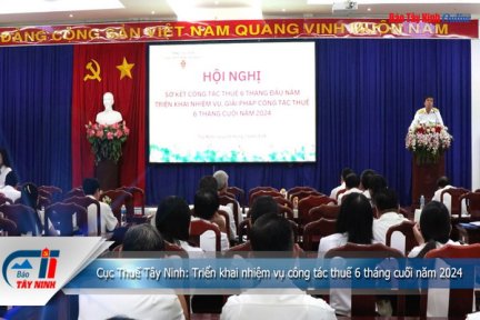 Cục Thuế Tây Ninh: Triển khai nhiệm vụ công tác thuế 6 tháng cuối năm 2024