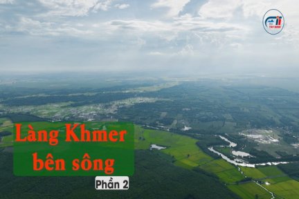 Ký sự Vàm Cỏ Đông <br>Tập 13: Làng Khmer nơi thượng nguồn -Phần 2