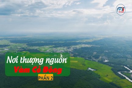 Ký sự Vàm Cỏ Đông <br> Tập 15: Nơi thượng nguồn Vàm Cỏ Đông-Phần 2