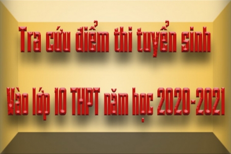 Bảng điểm thi tuyển sinh vào lớp 10 THPT năm học 2020-2021