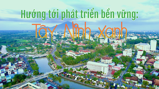 [Longform] Hướng tới phát triển bền vững: Tây Ninh xanh