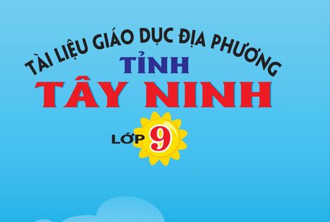 Bộ Giáo dục và Đào tạo: Phê duyệt tài liệu giáo dục địa phương lớp 9 của Tây Ninh